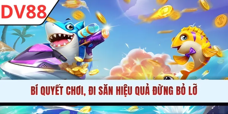 Bí quyết chơi, đi săn hiệu quả đừng bỏ lỡ