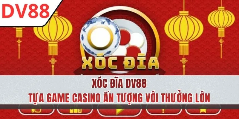 Xóc Đĩa DV88 - Trò Chơi Xúc Xắc Ấn Chứa Nhiều Bất Ngờ